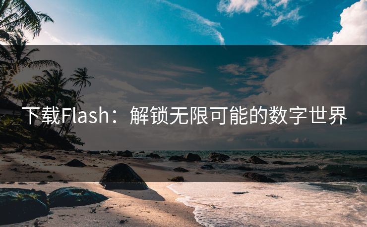 下载Flash：解锁无限可能的数字世界
